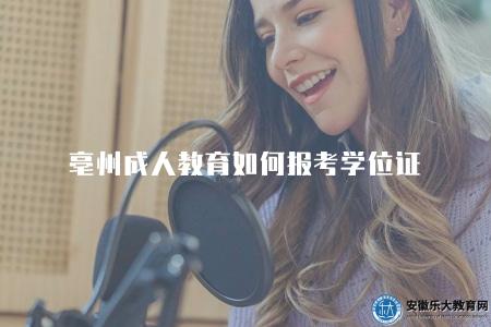 亳州成人教育如何報考學位證（亳州地區成人教育學位證報考指南）