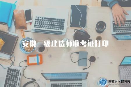 安徽二級建造師準考證打印（證書申請）
