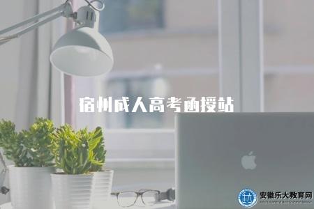 宿州成人高考函授站（宿州成考函授點報名的好處）