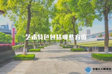 藝術特色包括哪些方面(藝術品的特點與特色分析) 藝術特色包括哪些方面(藝術品的特點與特色分析)