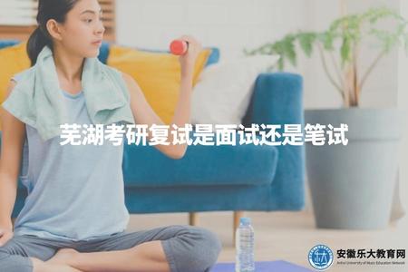 蕪湖考研復試是面試還是筆試（了解蕪湖考研復試的形式）.jpg