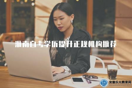 淮南自考學歷提升正規機構推薦（考試通過率高機構推薦）