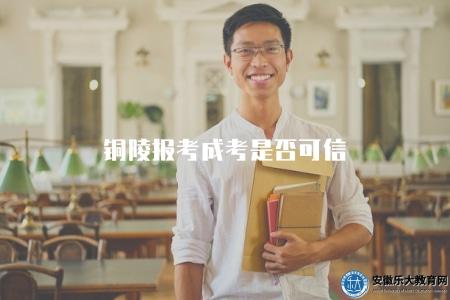 銅陵報考成考是否可信（身邊事例揭示真相）