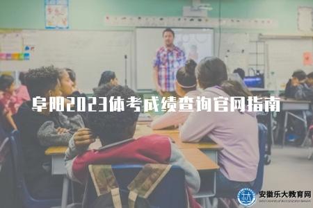 阜陽2023體考成績查詢官網指南（了解阜陽2023年體育測試成績查詢方法）