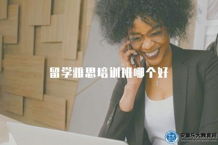 留學雅思培訓班哪個好(培訓機構推薦) 留學雅思培訓班哪個好(培訓機構推薦)