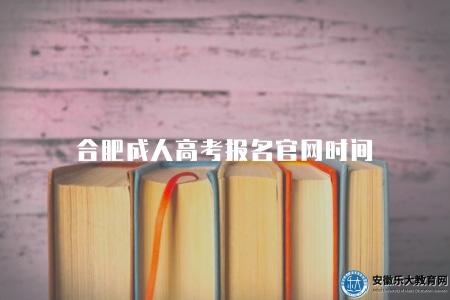 合肥成人高考報名官網時間（2023年官網報名時間查詢）