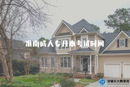 準南成人專升本考試時間（準南地區成人專升本考試時間表）