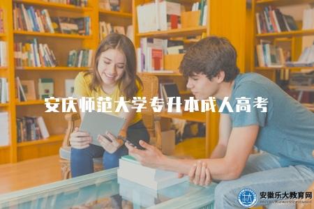 安慶師范大學專升本成人高考（報名時間通常在每年的秋季開放）