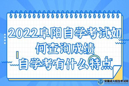 2022阜陽自學考試如何查詢成績，自學考有什么特點
