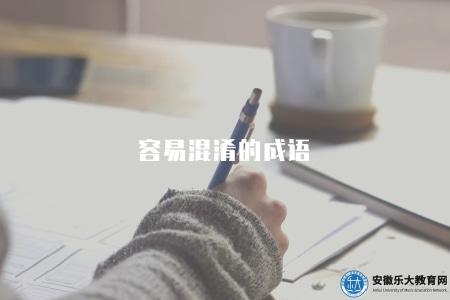 容易混淆的成語(常見易混淆的成語辨析和用法) 容易混淆的成語(常見易混淆的成語辨析和用法)
