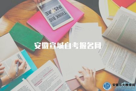 安徽宣城自考報名網（安徽宣城自考官方報名網站介紹）