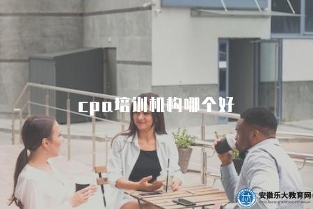 cpa培訓機構哪個好(推薦優質的CPA培訓機構選擇和輔導資料推薦) cpa培訓機構哪個好(推薦優質的CPA培訓機構選擇和輔導資料推薦)