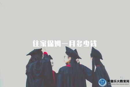 住家保姆一月多少錢（2023年市場行情調查和服務項目介紹）