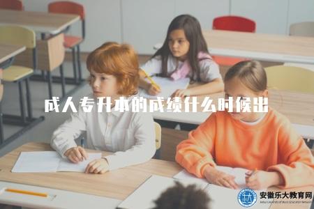 成人專升本的成績什么時候出(11月中下旬) 成人專升本的成績什么時候出(11月中下旬)