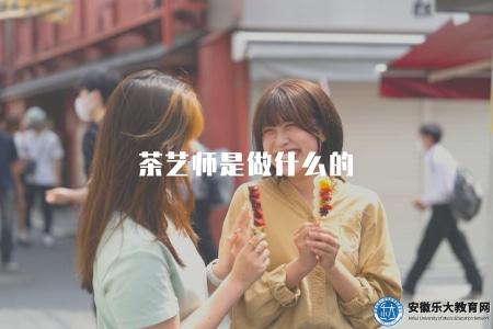 茶藝師是做什么的(揭秘茶藝師的工作職責和發展前景) 茶藝師是做什么的(揭秘茶藝師的工作職責和發展前景)