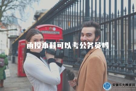 函授本科可以考公務員嗎（擁有函授本科學歷能否報考公務員）