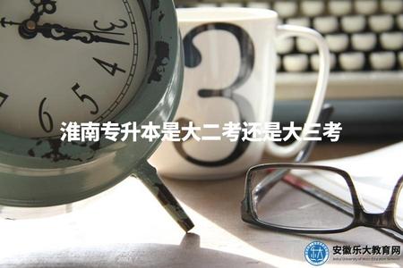 淮南專升本是大二考還是大三考（淮南專升本報考條件詳解）.jpg