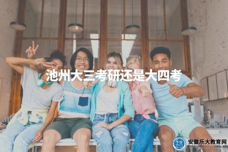 池州大三考研還是大四考（大三可以參加考研并獲得錄取資格，也可以選擇大四再考研）