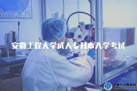 安徽工程大學成人專升本入學考試內容（考試內容有四點）