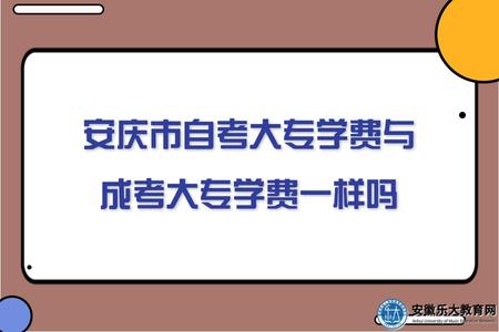 安慶市自考大專學費與成考大專學費一樣嗎(費用組成) 安慶市自考大專學費與成考大專學費一樣嗎(費用組成)