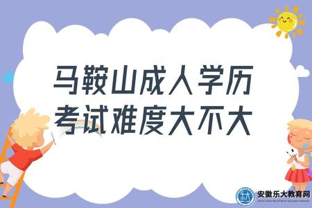 馬鞍山成人學歷考試難度大不大(考試內容是什么) 馬鞍山成人學歷考試難度大不大(考試內容是什么)