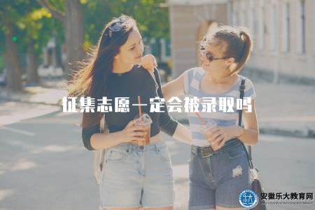 征集志愿一定會被錄取嗎（不一定，還要考慮其他條件和競爭情況）