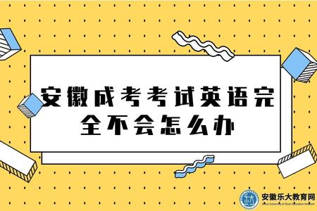 安徽成考考試英語完全不會怎么辦(安徽成考英語0分可以考過嗎).jpg