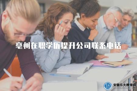 亳州在職學歷提升公司聯系電話（快速咨詢網上報名）