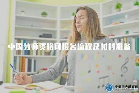 中國教師資格網報名流程及材料準備、注冊要求、證書頒發 中國教師資格網報名流程及材料準備、注冊要求、證書頒發