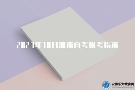 2023年10月淮南自考報考指南（注意事項有五點）