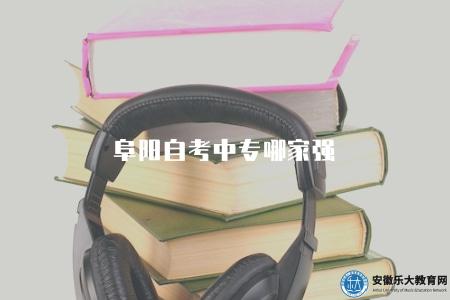 阜陽自考中專哪家強（機構各有優勢）