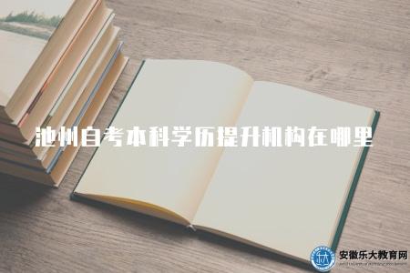 池州自考本科學歷提升機構在哪里（首選樂大教育）