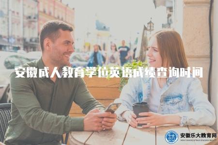 安徽成人教育學位英語成績查詢時間表(提供安徽成人教育學位英語成績查詢的時間表) 安徽成人教育學位英語成績查詢時間表(提供安徽成人教育學位英語成績查詢的時間表)