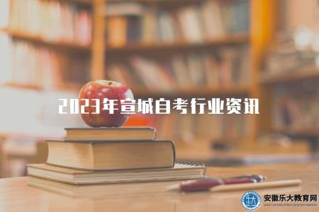 2023年宣城自考行業資訊（2023年宣城自考相關行業動態和資訊信息）