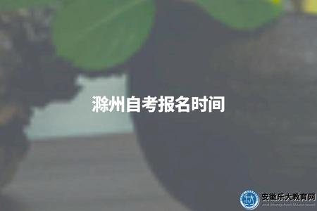滁州自考報名時間（考生掌握報名時間以便參加考試）