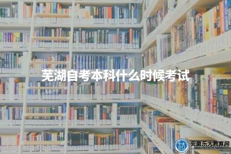 蕪湖自考本科什么時候考試（10月自考本科考試時間是28日、29日）