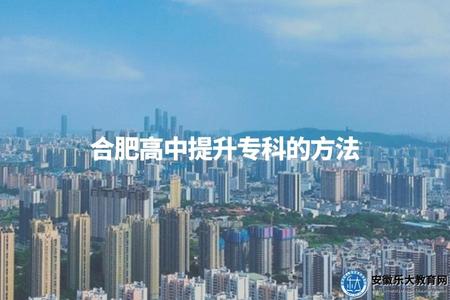 合肥高中提升專科的方法（高升專的4種學歷提升方式）