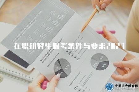 在職研究生報考條件與要求2023（2023年在職研究生報考要求）