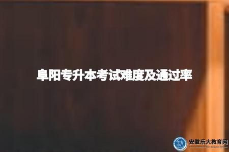 阜陽專升本考試難度及通過率（分數線與錄取情況）