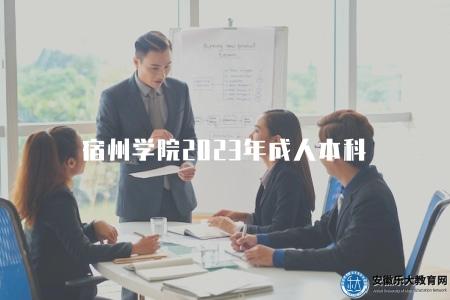 宿州學院2023年成人本科（關于宿州學院2023年成人本科招生的相關信息）