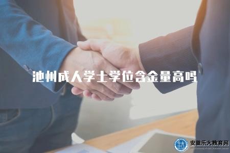 池州成人學士學位含金量高嗎（了解池州成人學士學位的價值）