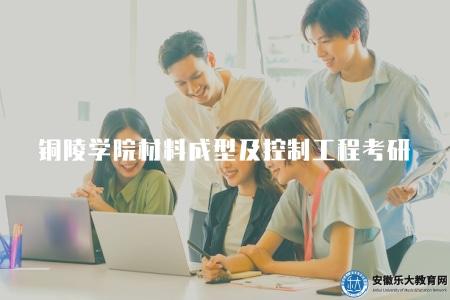 銅陵學院材料成型及控制工程考研內容（銅陵學院材料成型及控制工程的考研課程）