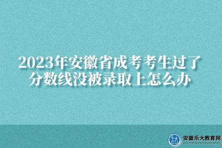 2023年安徽省成考考生過了分數線沒被錄取上怎么辦(2023年安徽省成考考生可以調劑嗎).jpg