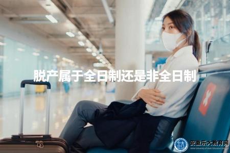 脫產屬于全日制還是非全日制（介紹脫產教育的性質和分類）.jpg