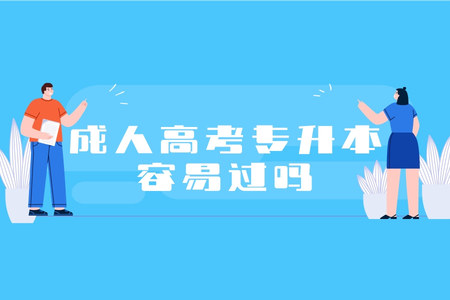 成人高考專升本容易過嗎 成人高考專升本容易過嗎