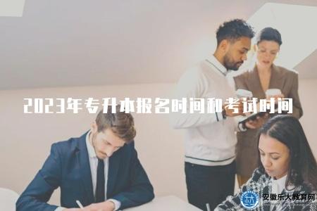 2023年專升本報名時間和考試時間（2023年專升本報名日期及考試時間）