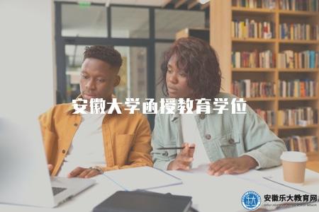 安徽大學函授教育學位（安徽大學函授教育學位項目介紹）