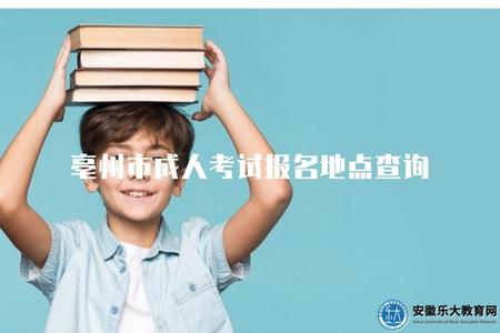 亳州市成人考試報名地點查詢(指南指引) 亳州市成人考試報名地點查詢(指南指引)