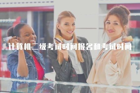計算機二級考試時間報名和考試時間（詳細解讀）