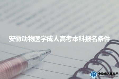 安徽動物醫學成人高考本科報名要什么條件（成考動物醫學報名的三個要求）